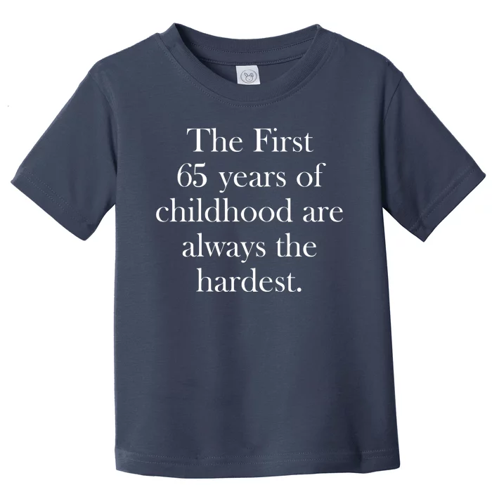 The First 65 Years Of Childhood Are Always The Hardest Toddler T-Shirt