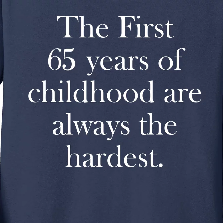 The First 65 Years Of Childhood Are Always The Hardest Kids Long Sleeve Shirt