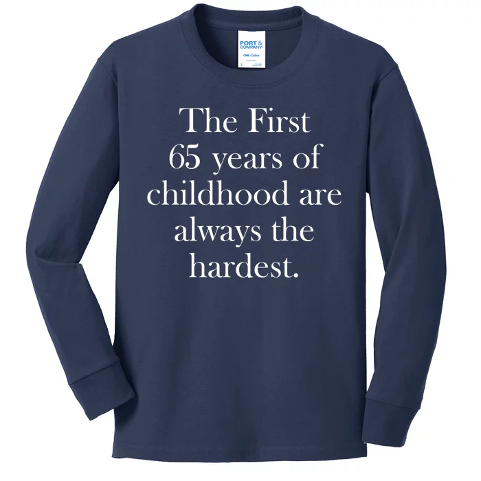 The First 65 Years Of Childhood Are Always The Hardest Kids Long Sleeve Shirt