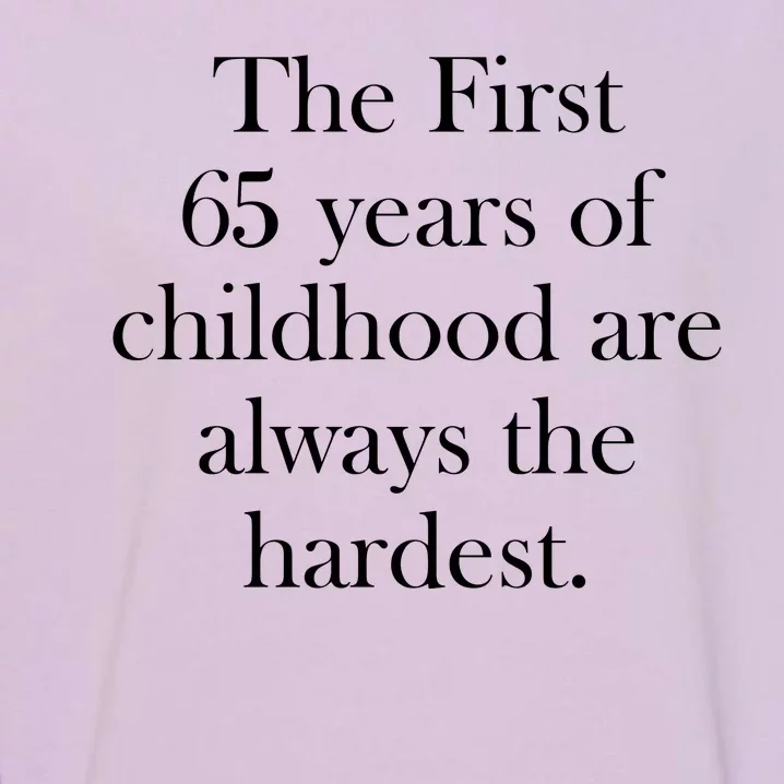 The First 65 Years Of Childhood Are Always The Hardest Garment-Dyed Sweatshirt