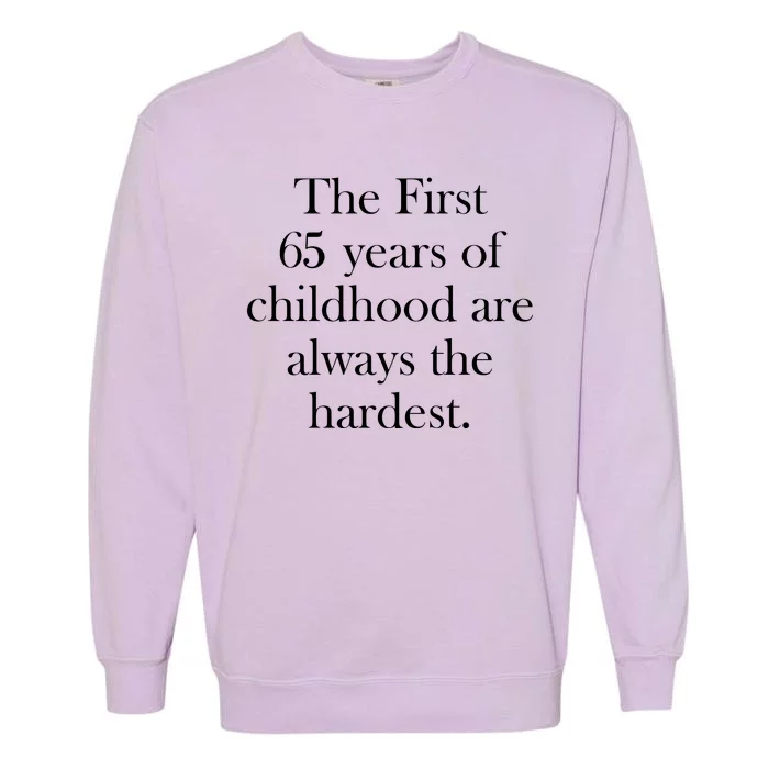 The First 65 Years Of Childhood Are Always The Hardest Garment-Dyed Sweatshirt