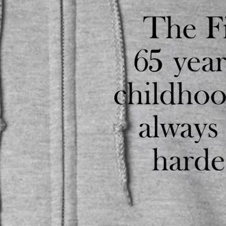 The First 65 Years Of Childhood Are Always The Hardest Full Zip Hoodie