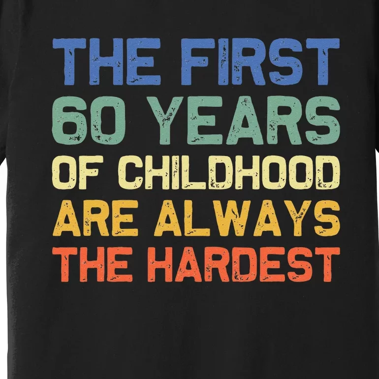 The First 60 Years Childhood Hardest Old 60th Birthday Funny Premium T-Shirt