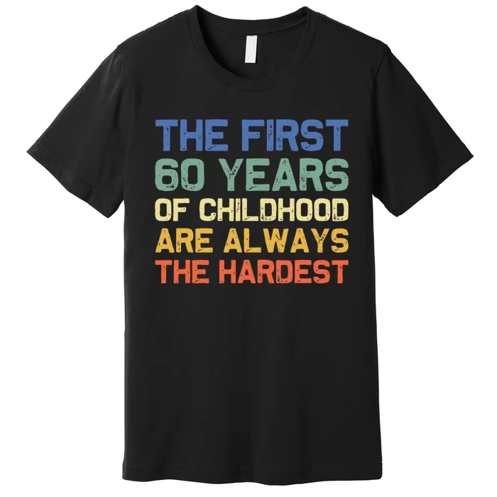 The First 60 Years Childhood Hardest Old 60th Birthday Funny Premium T-Shirt