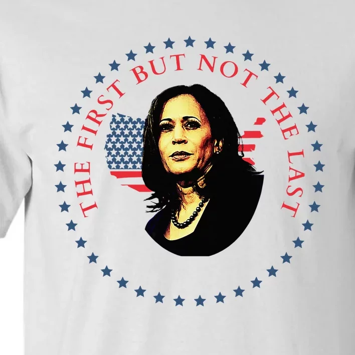 The First But Not The Last Kamala Harris Vp Vice President Tall T-Shirt