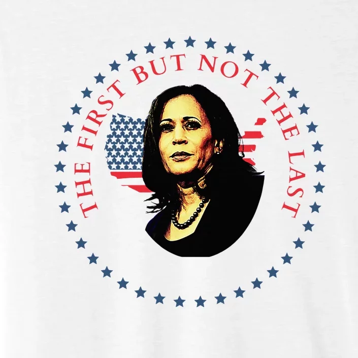 The First But Not The Last Kamala Harris Vp Vice President ChromaSoft Performance T-Shirt