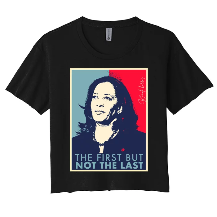 The First But Not The Last Kamala Harris Vp Vice President Women's Crop Top Tee