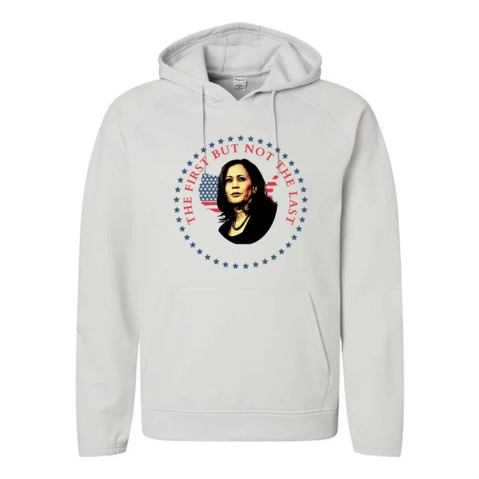 The First But Not The Last Kamala Harris Cool Gift Performance Fleece Hoodie