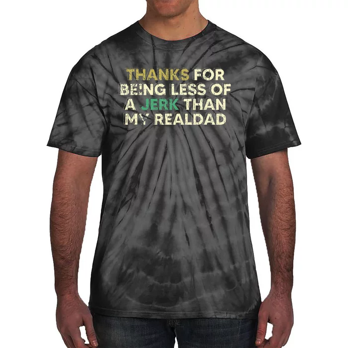 Thanks For Being Less Of A Jerk Than My Real Dad Tie-Dye T-Shirt