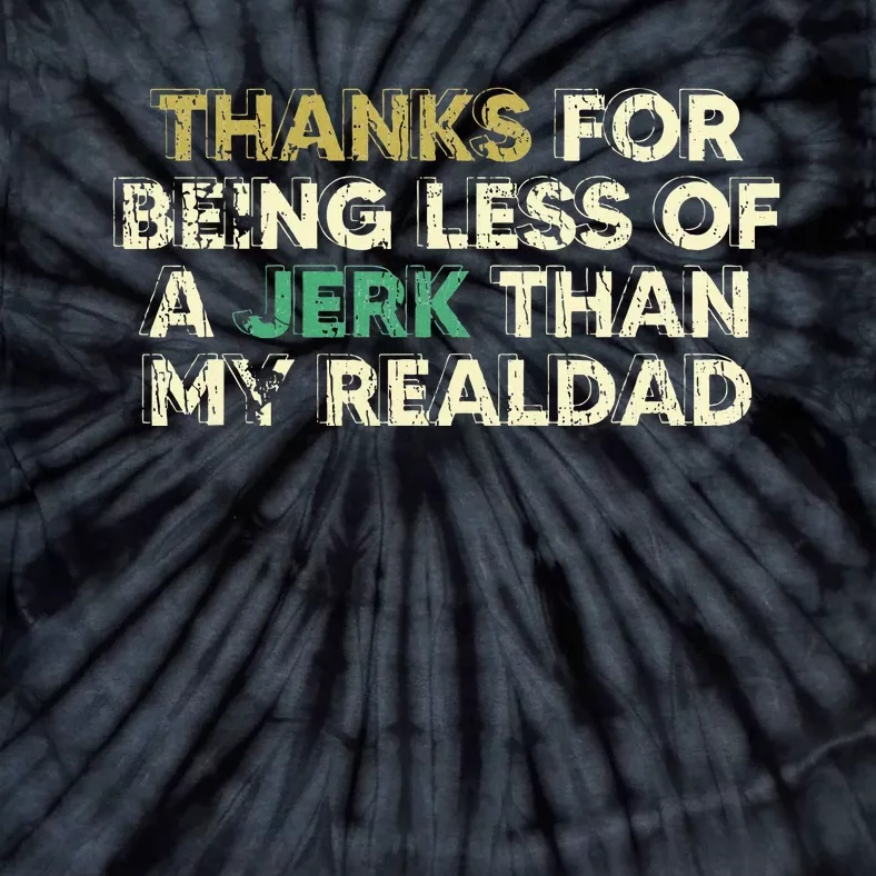 Thanks For Being Less Of A Jerk Than My Real Dad Tie-Dye T-Shirt