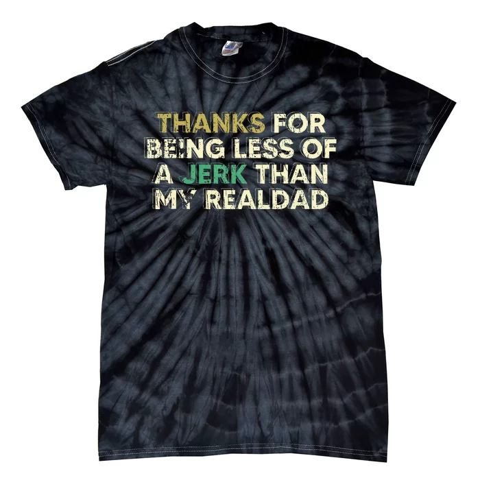 Thanks For Being Less Of A Jerk Than My Real Dad Tie-Dye T-Shirt