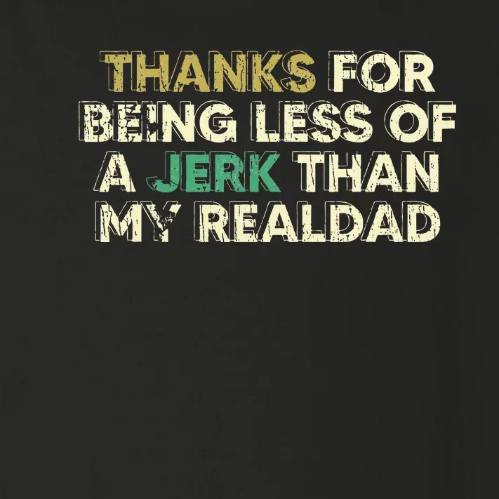 Thanks For Being Less Of A Jerk Than My Real Dad Toddler Long Sleeve Shirt