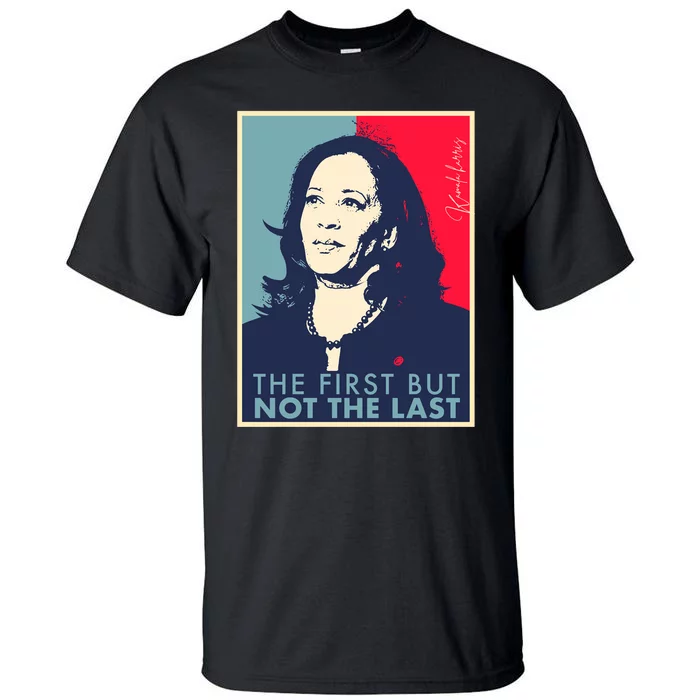 The First But Not The Last Kamala Harris Vp Vice President Tall T-Shirt