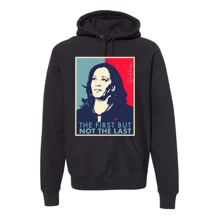 The First But Not The Last Kamala Harris Vp Vice President Premium Hoodie