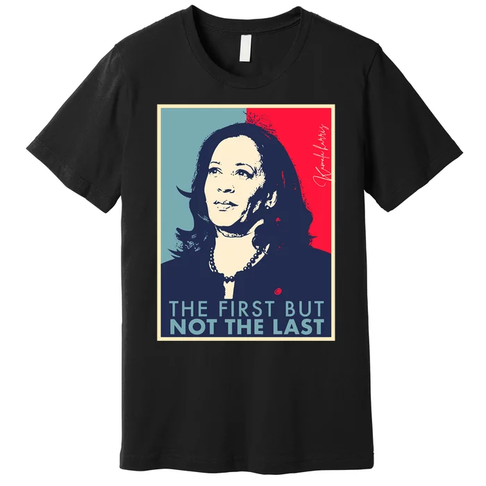 The First But Not The Last Kamala Harris Vp Vice President Premium T-Shirt