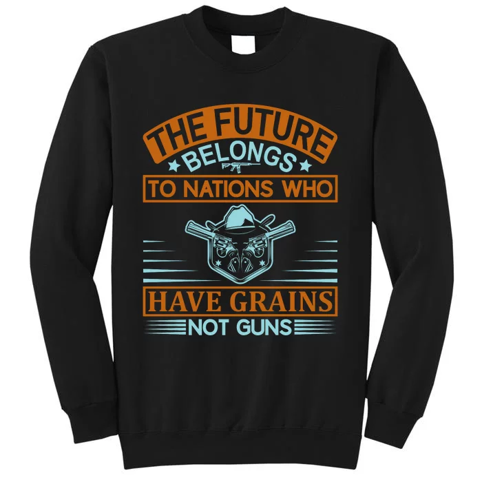 The Future Belongs To Nations Who Have Grains Not Guns Tall Sweatshirt