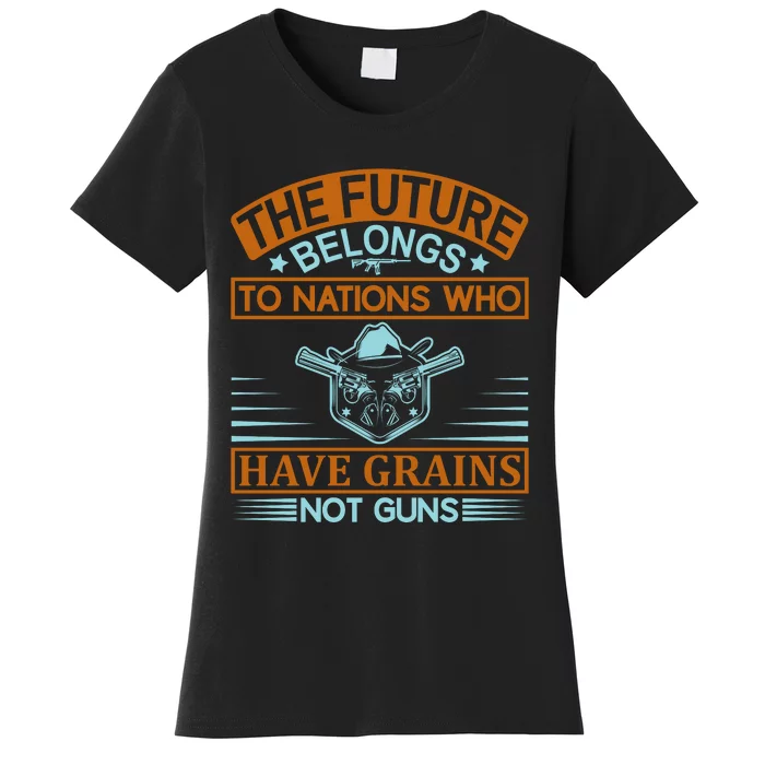 The Future Belongs To Nations Who Have Grains Not Guns Women's T-Shirt