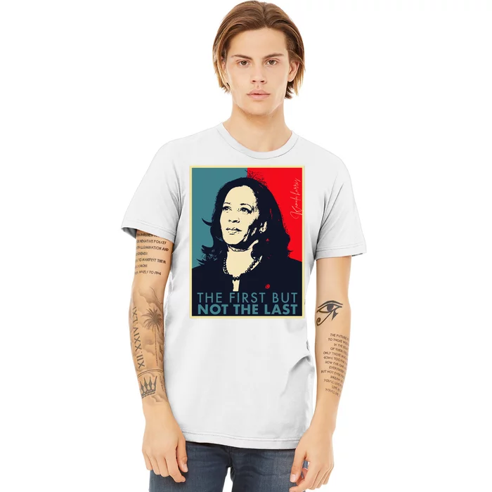 The First But Not The Last Kamala Harris Vp Vice President Premium T-Shirt