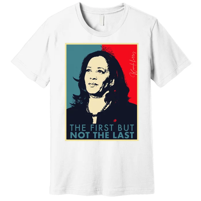 The First But Not The Last Kamala Harris Vp Vice President Premium T-Shirt