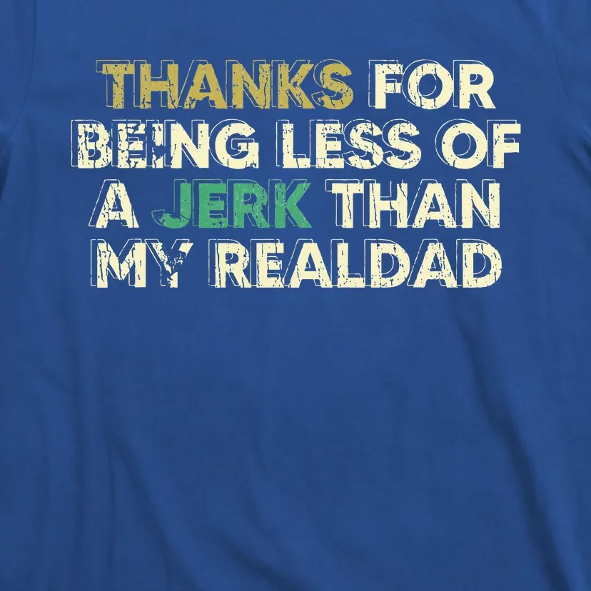 Thanks For Being Less Of A Jerk Than My Real Dad T-Shirt