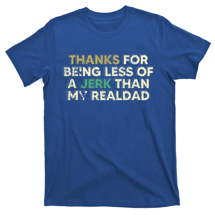 Thanks For Being Less Of A Jerk Than My Real Dad T-Shirt