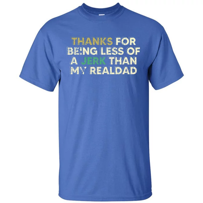 Thanks For Being Less Of A Jerk Than My Real Dad Tall T-Shirt