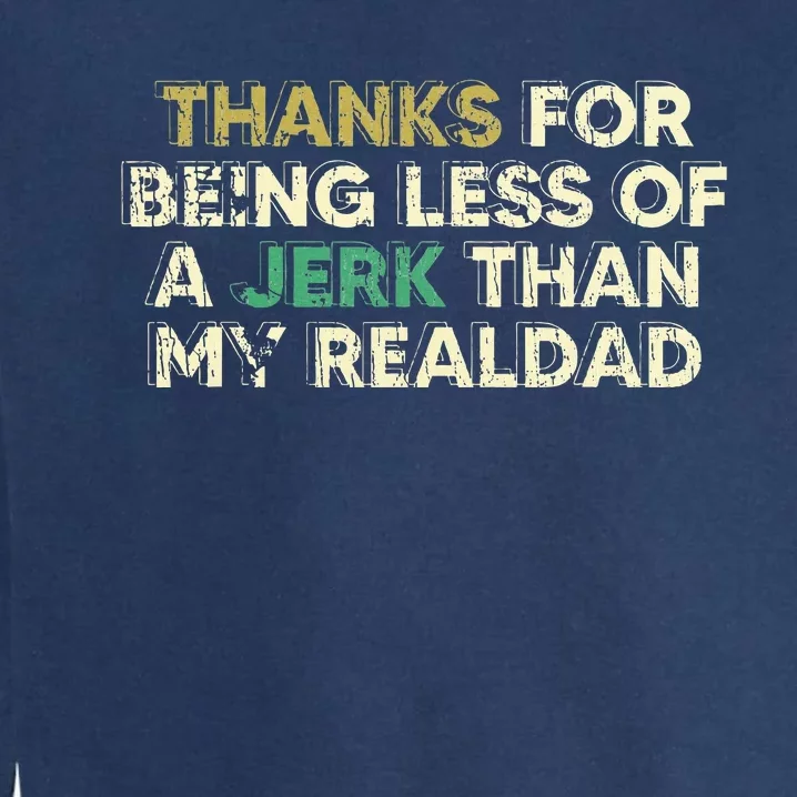 Thanks For Being Less Of A Jerk Than My Real Dad Garment-Dyed Sweatshirt