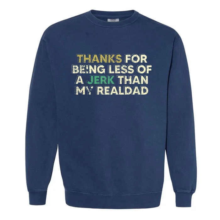 Thanks For Being Less Of A Jerk Than My Real Dad Garment-Dyed Sweatshirt