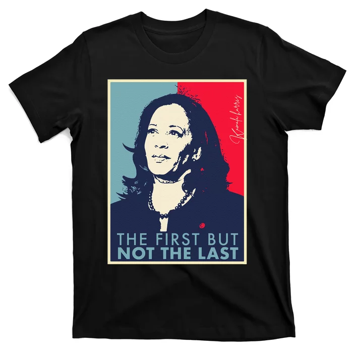 The First But Not The Last Kamala Harris Vp Vice President T T-Shirt