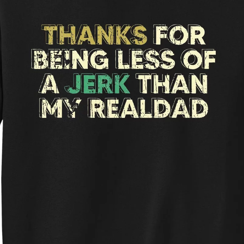 Thanks For Being Less Of A Jerk Than My Real Dad Sweatshirt