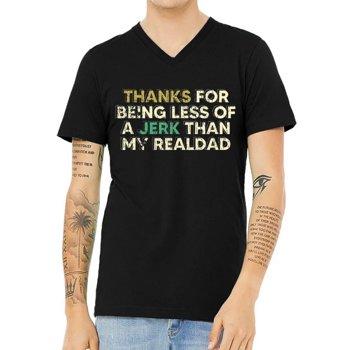 Thanks For Being Less Of A Jerk Than My Real Dad V-Neck T-Shirt