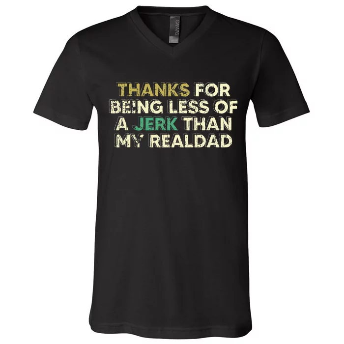 Thanks For Being Less Of A Jerk Than My Real Dad V-Neck T-Shirt