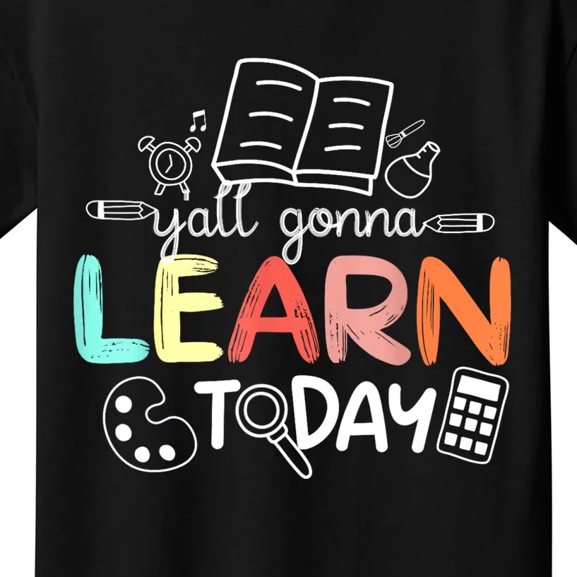 Teacher First Day Of School Yall Gonna Learn Today Kids T-Shirt