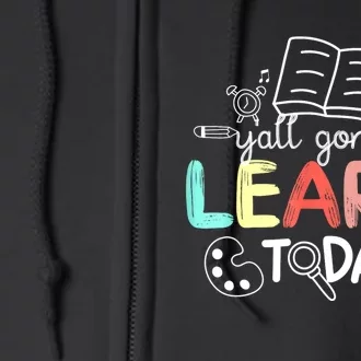 Teacher First Day Of School Yall Gonna Learn Today Full Zip Hoodie