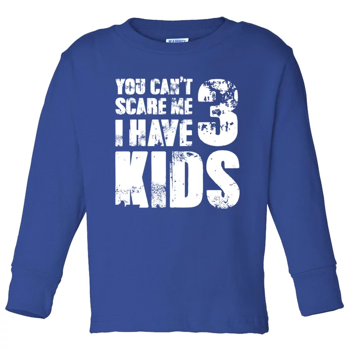 Tgift Father Day Joke Fun You Can´t Scare Me I Have 3 Gift Toddler Long Sleeve Shirt