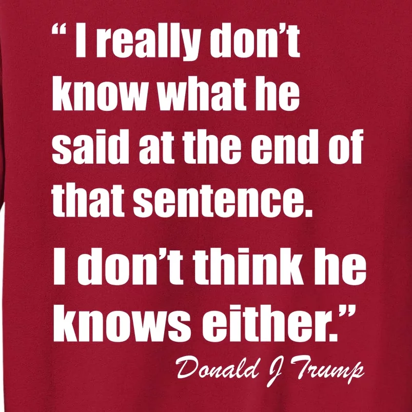 Trump Funny Dont Know What He Said At The End Of That Sentence Tall Sweatshirt