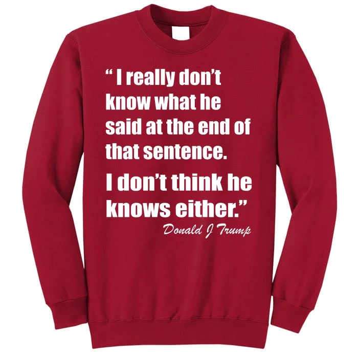 Trump Funny Dont Know What He Said At The End Of That Sentence Tall Sweatshirt