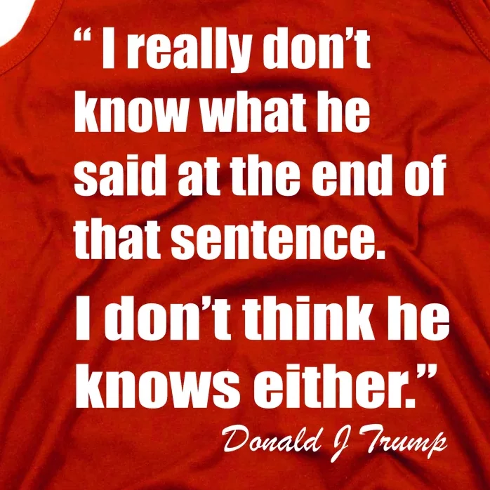 Trump Funny Dont Know What He Said At The End Of That Sentence Tank Top