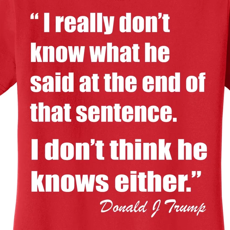 Trump Funny Dont Know What He Said At The End Of That Sentence Women's T-Shirt