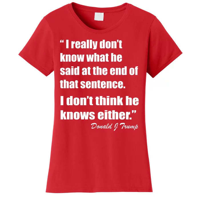 Trump Funny Dont Know What He Said At The End Of That Sentence Women's T-Shirt