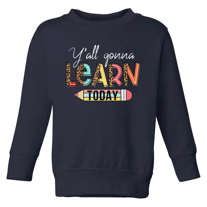 Teacher First Day Of School Yall Gonna Learn Today Toddler Sweatshirt