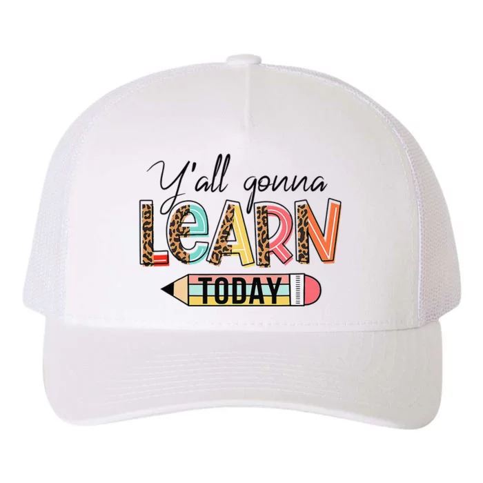 Teacher First Day Of School Y'All Gonna Learn Today Yupoong Adult 5-Panel Trucker Hat