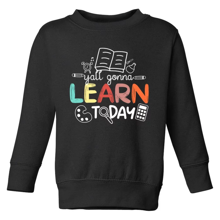 Teacher First Day Of School Yall Gonna Learn Today Toddler Sweatshirt