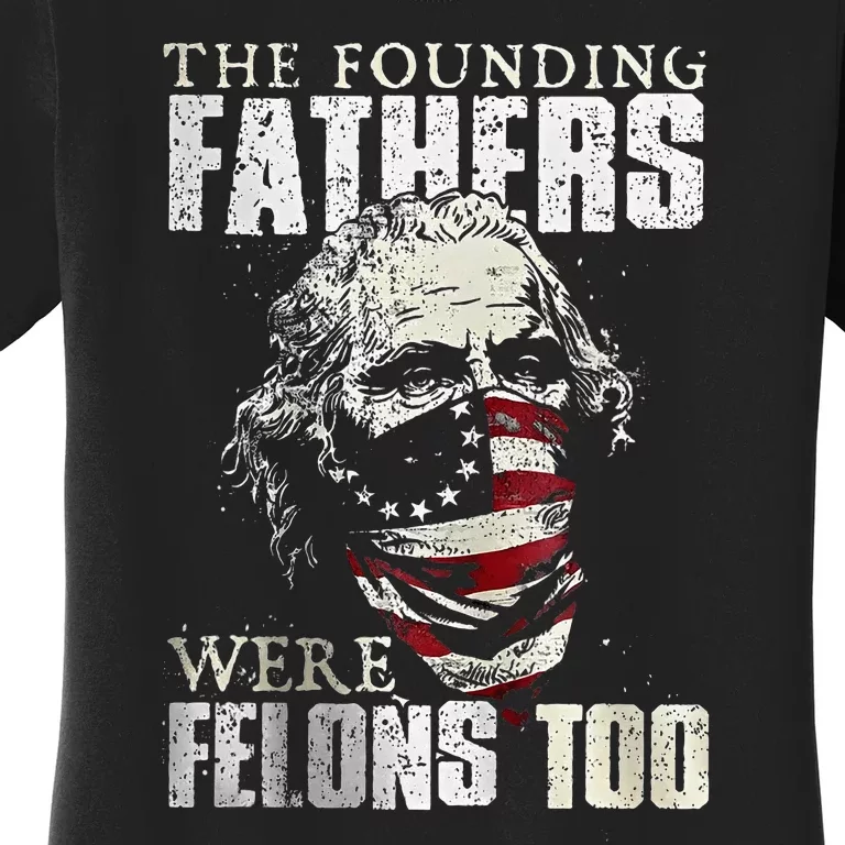 The Founding Fathers Were Felons Too Women's T-Shirt