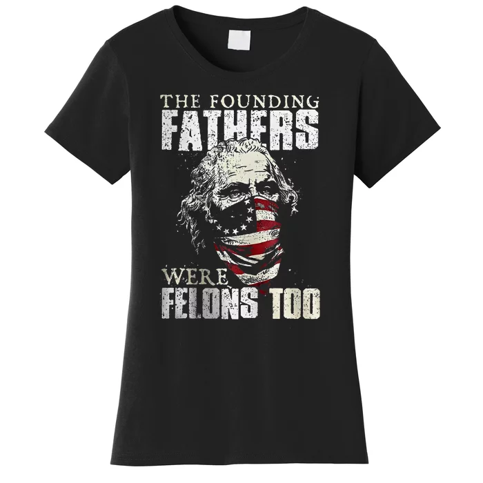 The Founding Fathers Were Felons Too Women's T-Shirt