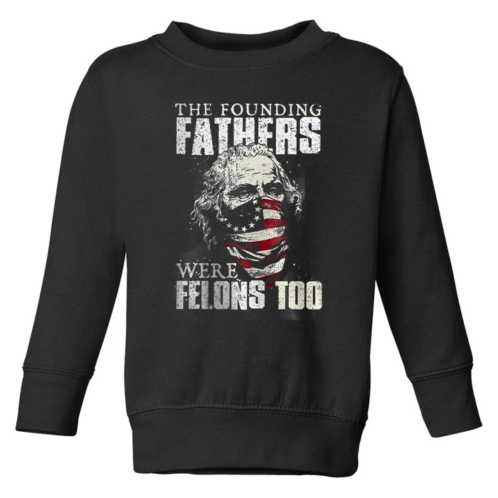 The Founding Fathers Were Felons Too Toddler Sweatshirt