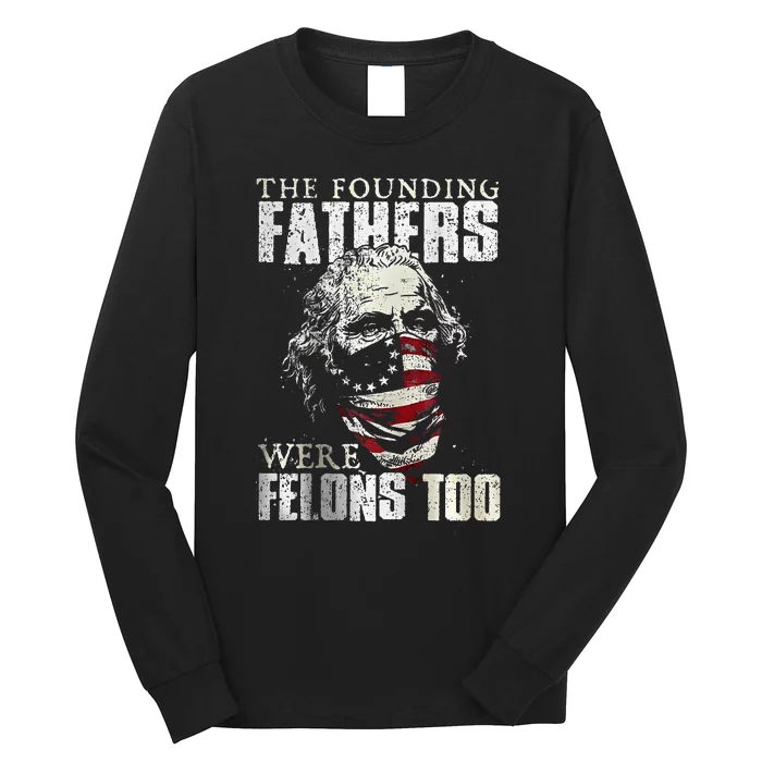 The Founding Fathers Were Felons Too Long Sleeve Shirt