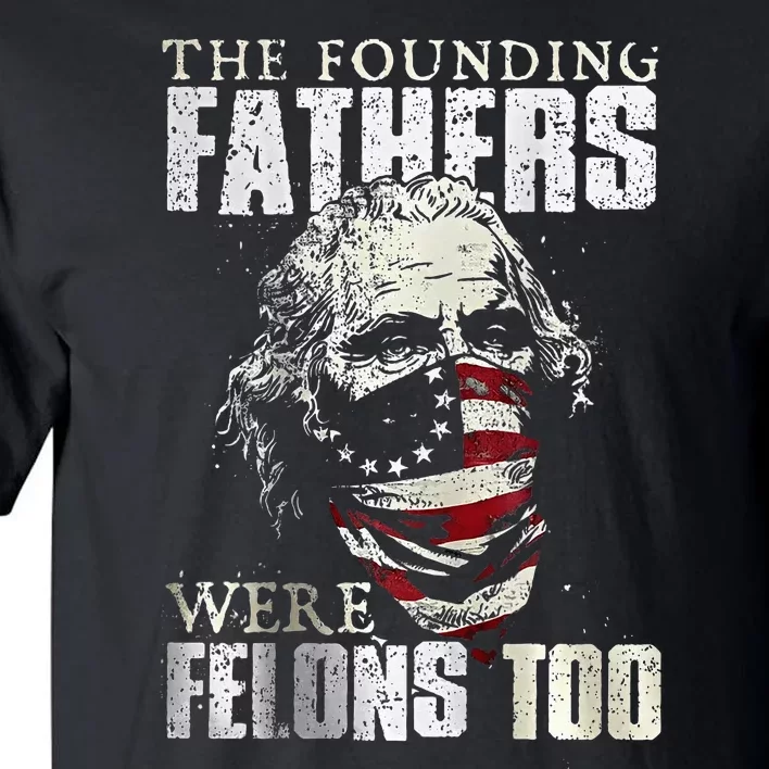 The Founding Fathers Were Felons Too Tall T-Shirt