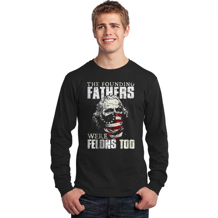 The Founding Fathers Were Felons Too Tall Long Sleeve T-Shirt