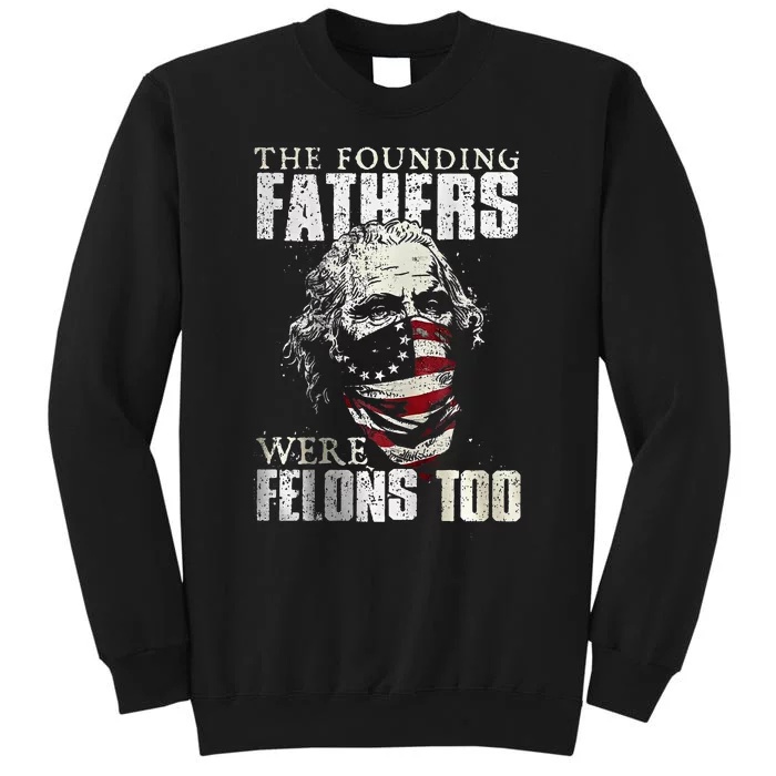 The Founding Fathers Were Felons Too Tall Sweatshirt